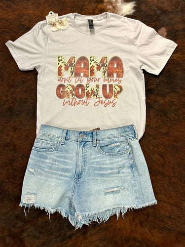 Mama Don’t Let Your Babies Grow Up Without Jesus Graphic Tee