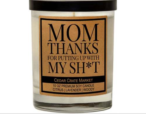 Mom, Thanks For Putting Up with My Shit Soy Candle