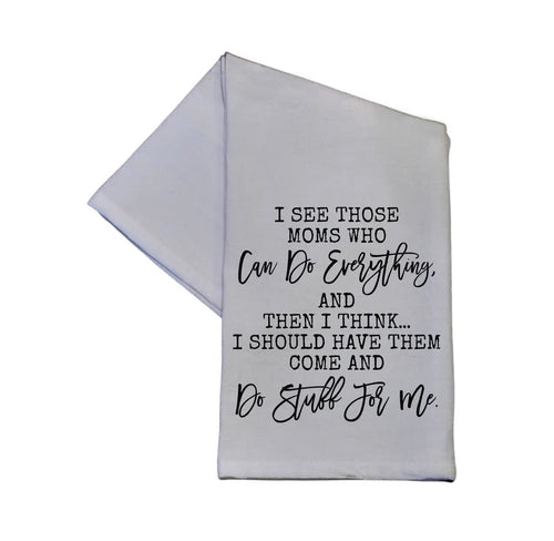 I See Those Moms Who Can Do Everything Kitchen Towel 16x24