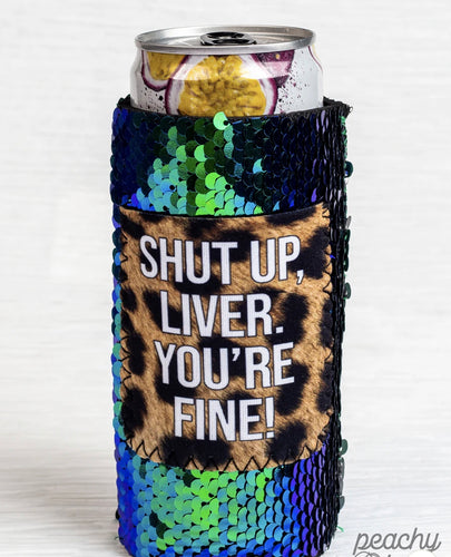 Shut Up Liver You’re Fine Sequin Shifting Can Coolers