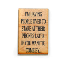 Load image into Gallery viewer, “I’m Having People Over To Stare At Their Phones” Funny Wood Magnet