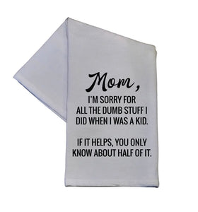 Mom I'm Sorry For All The Dumb Stuff Dish Towel - 16x24